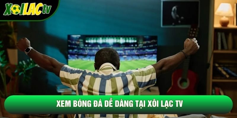 Xem bóng đá dễ dàng tại Xôi lạc TV