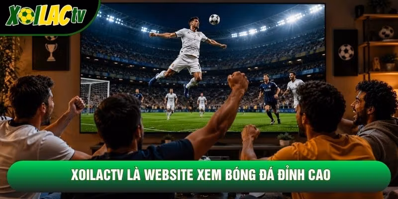 XoilacTV là website xem bóng đá đỉnh cao